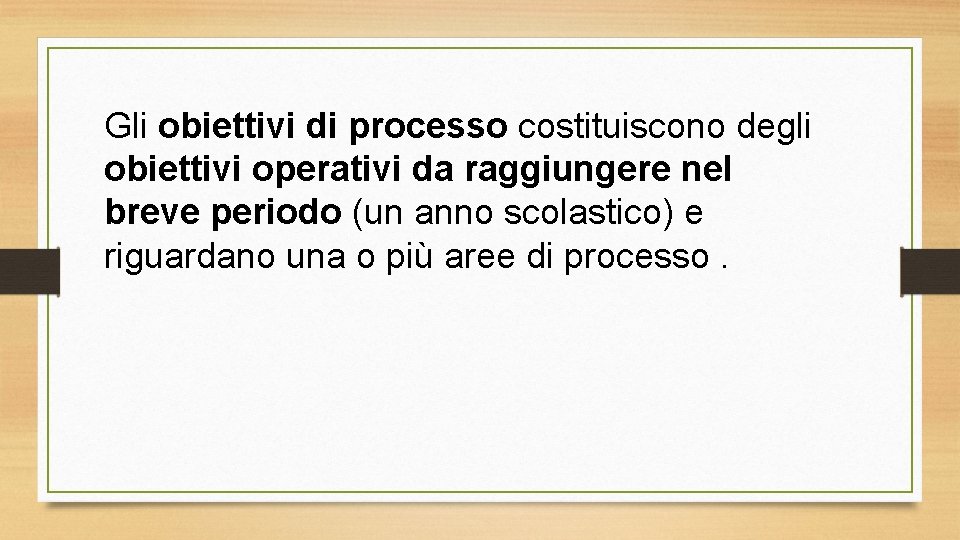 Gli obiettivi di processo costituiscono degli obiettivi operativi da raggiungere nel breve periodo (un