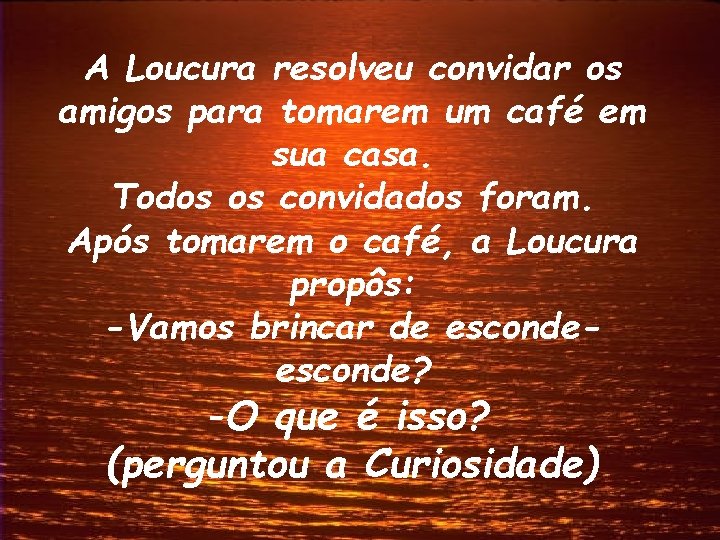 A Loucura resolveu convidar os amigos para tomarem um café em sua casa. Todos