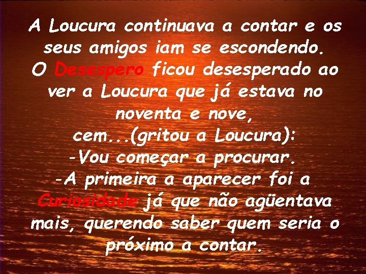 A Loucura continuava a contar e os seus amigos iam se escondendo. O Desespero