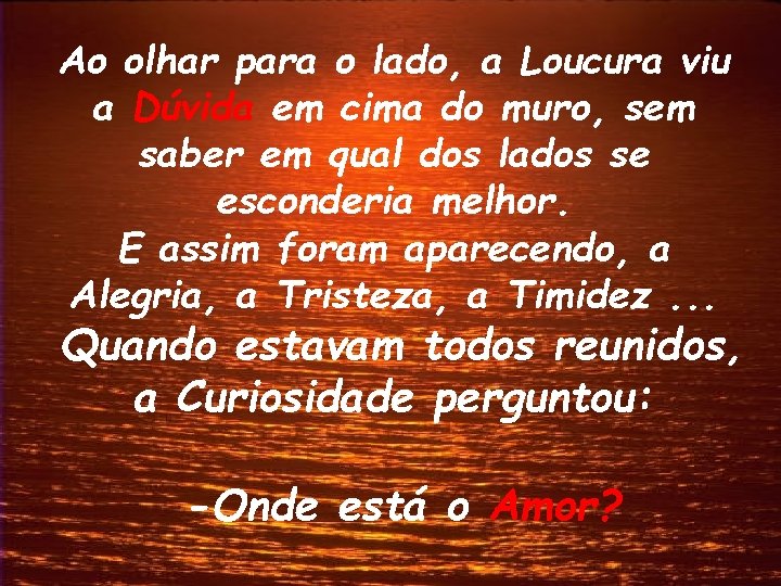 Ao olhar para o lado, a Loucura viu a Dúvida em cima do muro,