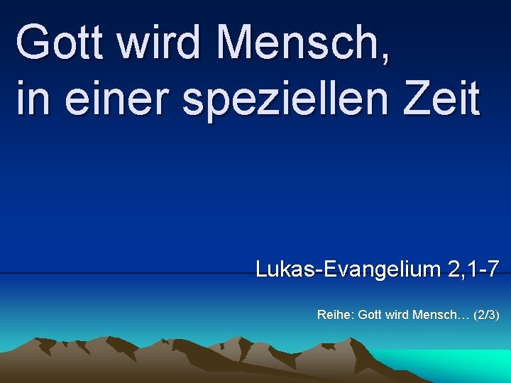 Gott wird Mensch, in einer speziellen Zeit Lukas-Evangelium 2, 1 -7 Reihe: Gott wird