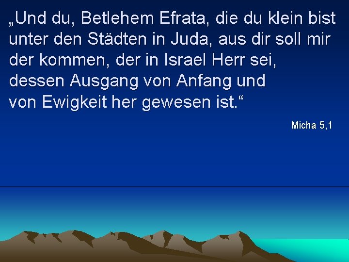 „Und du, Betlehem Efrata, die du klein bist unter den Städten in Juda, aus