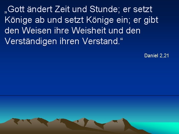 „Gott ändert Zeit und Stunde; er setzt Könige ab und setzt Könige ein; er