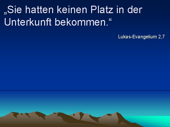 „Sie hatten keinen Platz in der Unterkunft bekommen. “ Lukas-Evangelium 2, 7 