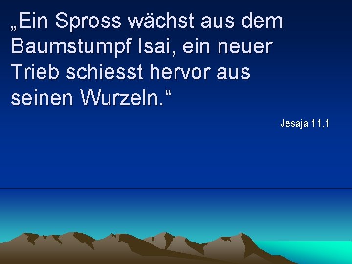 „Ein Spross wächst aus dem Baumstumpf Isai, ein neuer Trieb schiesst hervor aus seinen