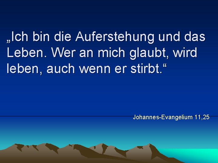 „Ich bin die Auferstehung und das Leben. Wer an mich glaubt, wird leben, auch