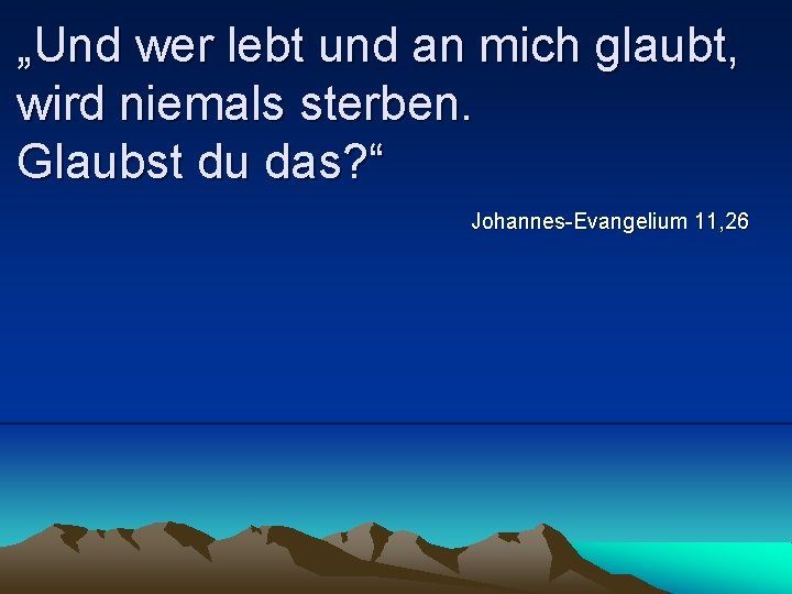 „Und wer lebt und an mich glaubt, wird niemals sterben. Glaubst du das? “