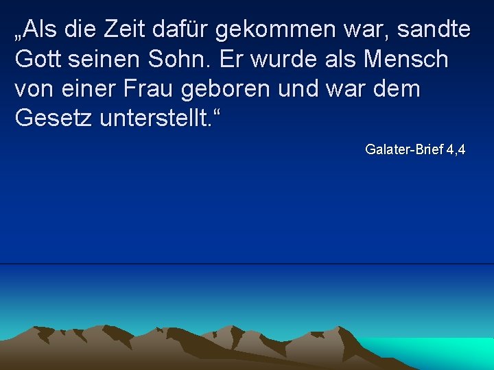 „Als die Zeit dafür gekommen war, sandte Gott seinen Sohn. Er wurde als Mensch