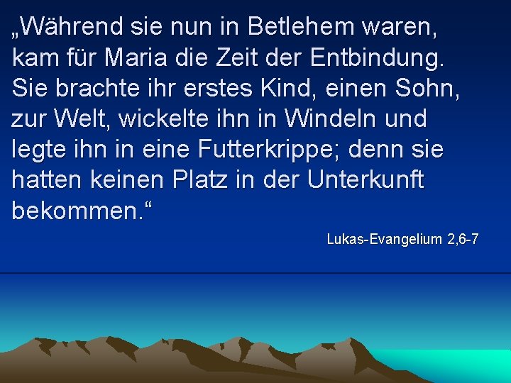 „Während sie nun in Betlehem waren, kam für Maria die Zeit der Entbindung. Sie