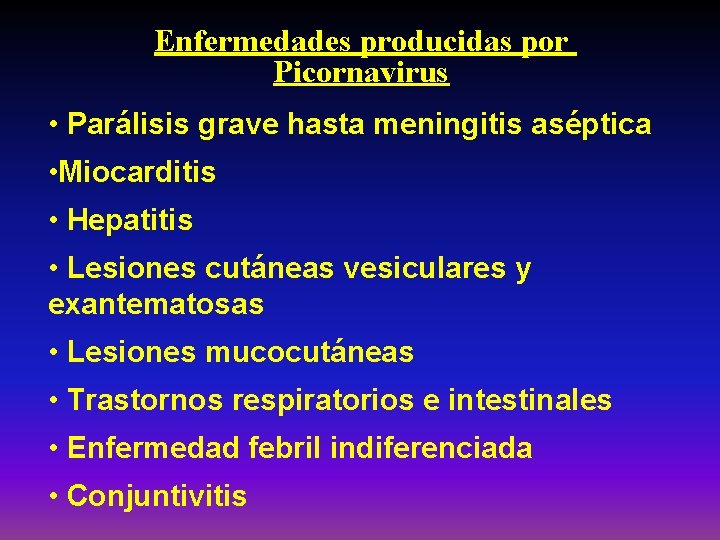 Enfermedades producidas por Picornavirus • Parálisis grave hasta meningitis aséptica • Miocarditis • Hepatitis