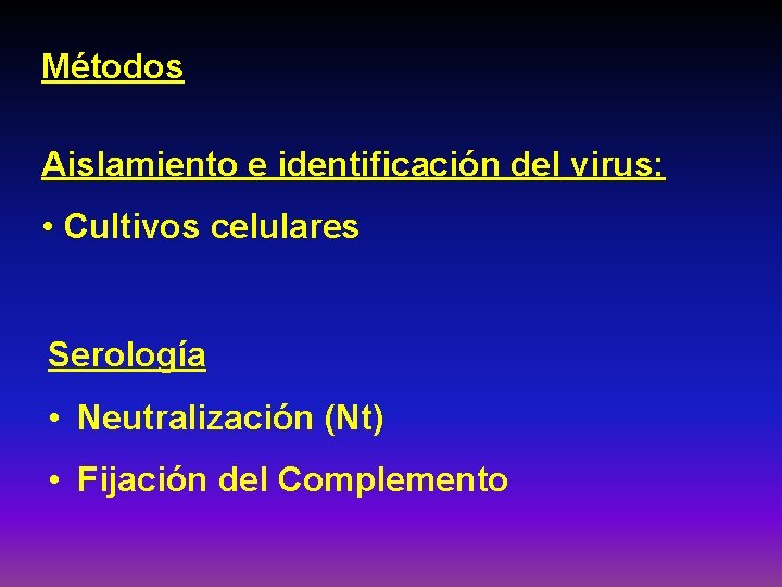 Métodos Aislamiento e identificación del virus: • Cultivos celulares Serología • Neutralización (Nt) •