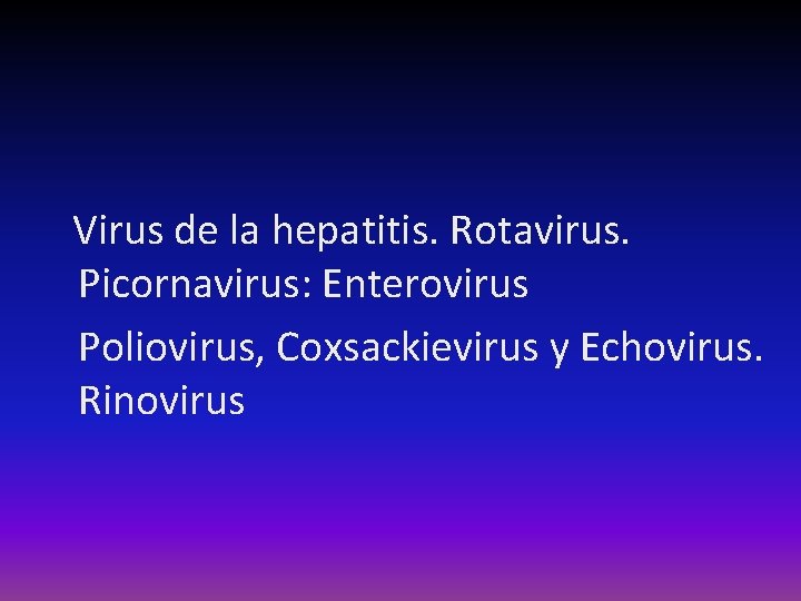 Virus de la hepatitis. Rotavirus. Picornavirus: Enterovirus Poliovirus, Coxsackievirus y Echovirus. Rinovirus 