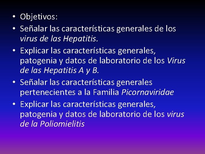  • Objetivos: • Señalar las características generales de los virus de las Hepatitis.