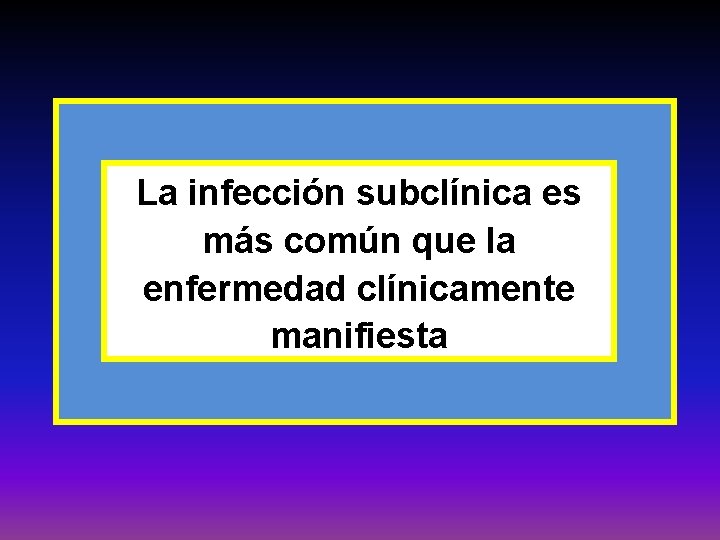 La infección subclínica es más común que la enfermedad clínicamente manifiesta 