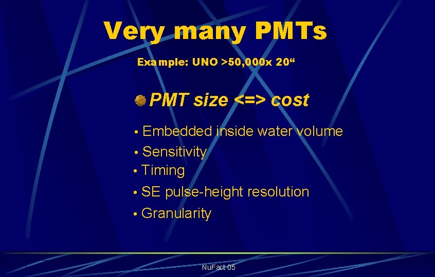 Very many PMTs Example: UNO >50, 000 x 20“ PMT size <=> cost •