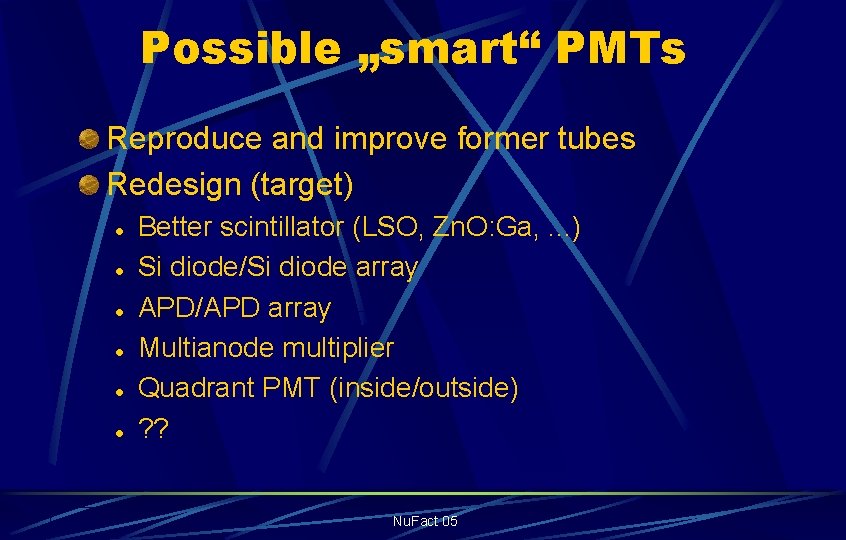 Possible „smart“ PMTs Reproduce and improve former tubes Redesign (target) l l l Better
