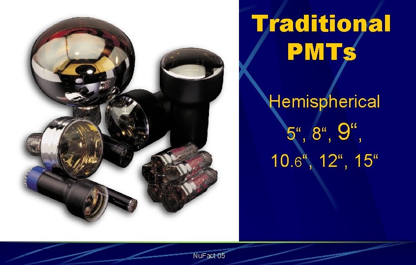 Traditional PMTs Hemispherical 5“, 8“, 9“, 10. 6“, 12“, 15“ Nu. Fact 05 