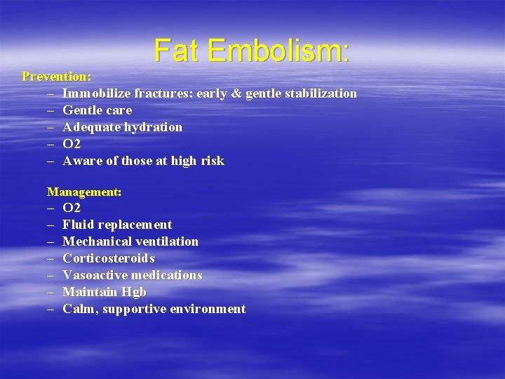 Fat Embolism: Prevention: – Immobilize fractures: early & gentle stabilization – Gentle care –