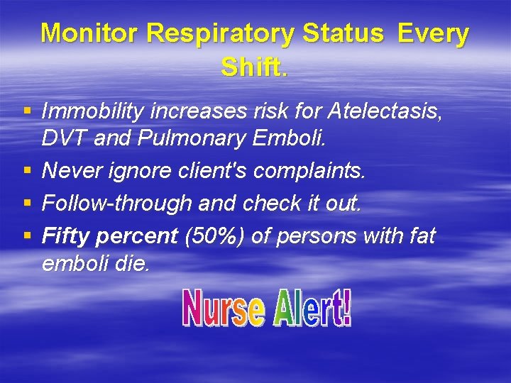 Monitor Respiratory Status Every Shift. § Immobility increases risk for Atelectasis, DVT and Pulmonary
