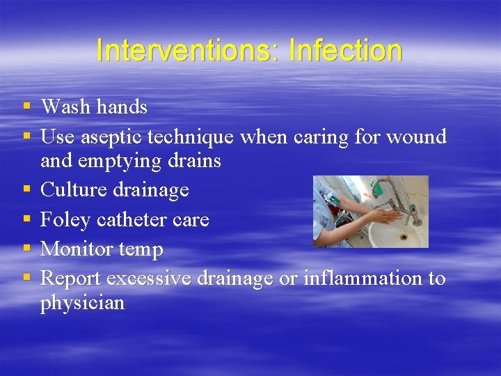 Interventions: Infection § Wash hands § Use aseptic technique when caring for wound and