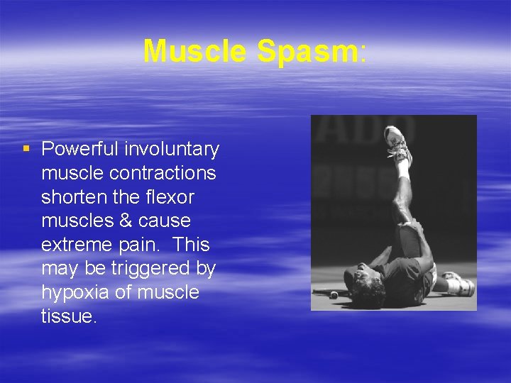 Muscle Spasm: § Powerful involuntary muscle contractions shorten the flexor muscles & cause extreme