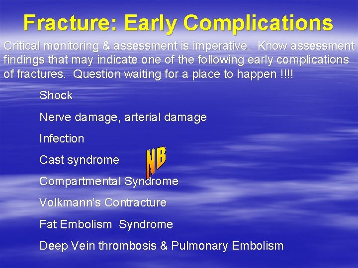 Fracture: Early Complications Critical monitoring & assessment is imperative. Know assessment findings that may