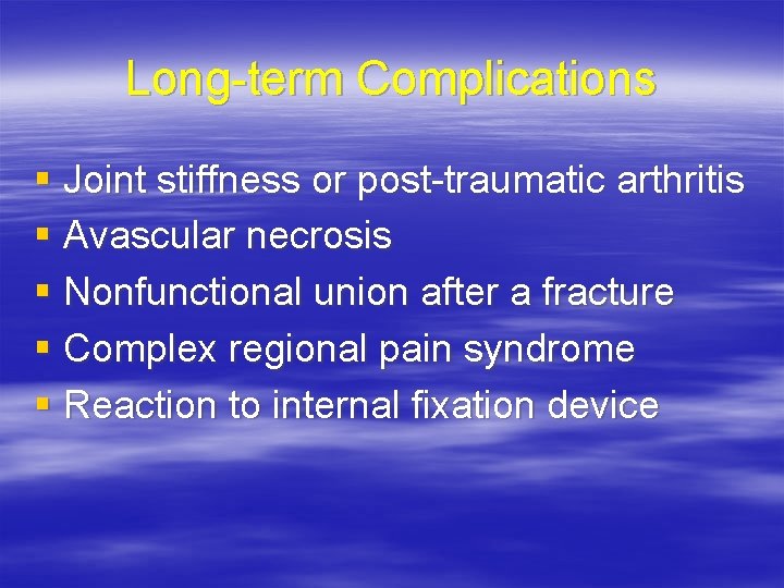 Long-term Complications § Joint stiffness or post-traumatic arthritis § Avascular necrosis § Nonfunctional union