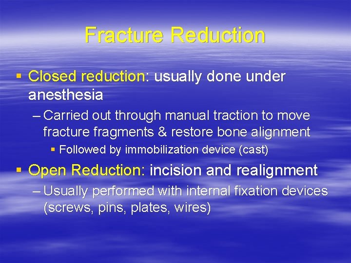 Fracture Reduction § Closed reduction: usually done under anesthesia – Carried out through manual