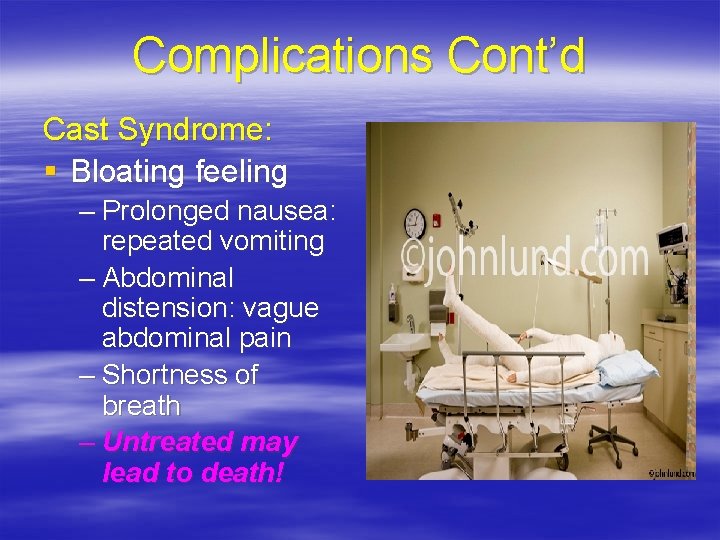 Complications Cont’d Cast Syndrome: § Bloating feeling – Prolonged nausea: repeated vomiting – Abdominal