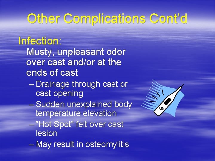 Other Complications Cont’d Infection: Musty, unpleasant odor over cast and/or at the ends of