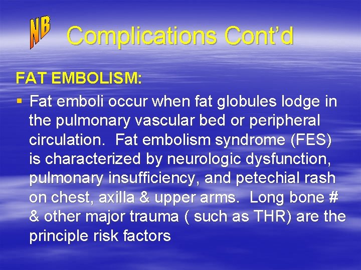 Complications Cont’d FAT EMBOLISM: § Fat emboli occur when fat globules lodge in the