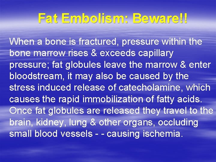 Fat Embolism: Beware!! When a bone is fractured, pressure within the bone marrow rises