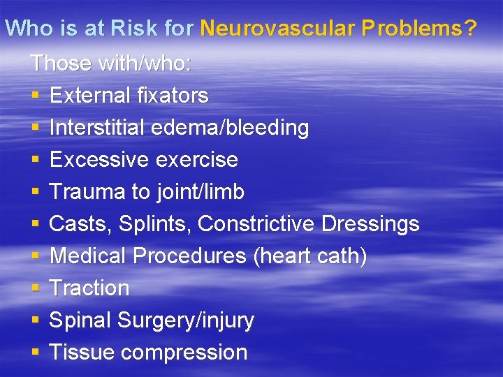 Who is at Risk for Neurovascular Problems? Those with/who: § External fixators § Interstitial