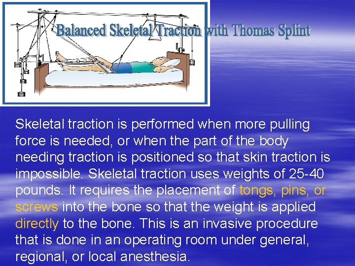 Skeletal traction is performed when more pulling force is needed, or when the part