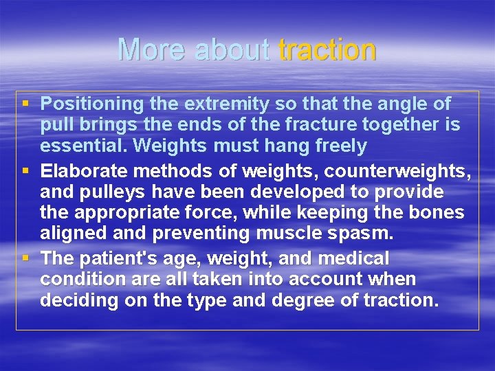 More about traction § Positioning the extremity so that the angle of pull brings