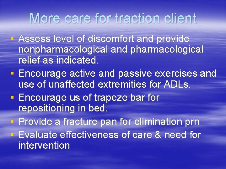 More care for traction client § Assess level of discomfort and provide nonpharmacological and