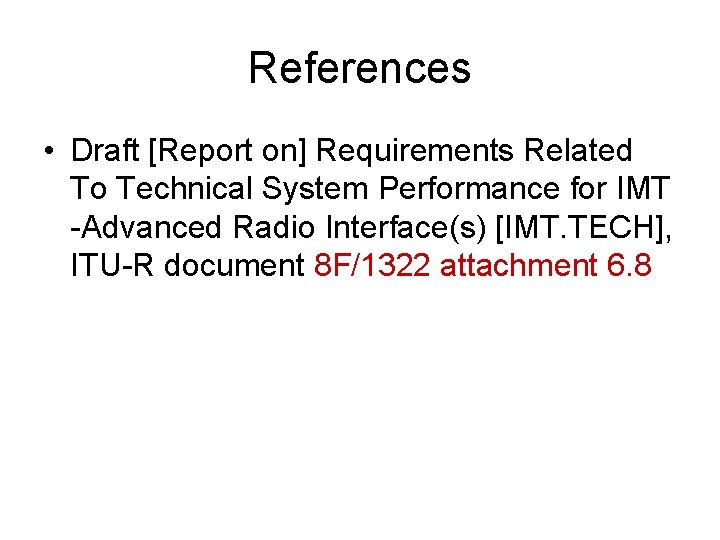 References • Draft [Report on] Requirements Related To Technical System Performance for IMT -Advanced
