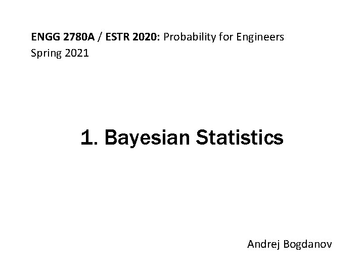 ENGG 2780 A / ESTR 2020: Probability for Engineers Spring 2021 1. Bayesian Statistics