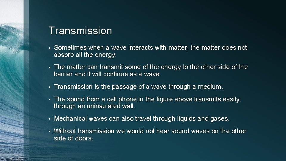 Transmission • Sometimes when a wave interacts with matter, the matter does not absorb