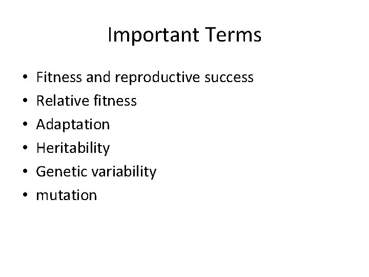 Important Terms • • • Fitness and reproductive success Relative fitness Adaptation Heritability Genetic Important Terms • • • Fitness and reproductive success Relative fitness Adaptation Heritability Genetic