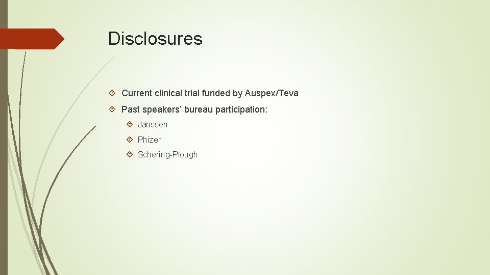 Disclosures Current clinical trial funded by Auspex/Teva Past speakers’ bureau participation: Janssen Phizer Schering-Plough