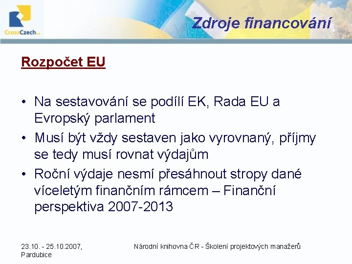 Zdroje financování Rozpočet EU • Na sestavování se podílí EK, Rada EU a Evropský