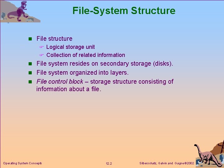 File-System Structure n File structure F Logical storage unit F Collection of related information