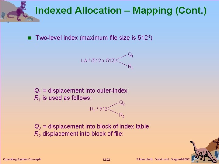 Indexed Allocation – Mapping (Cont. ) n Two-level index (maximum file size is 5123)