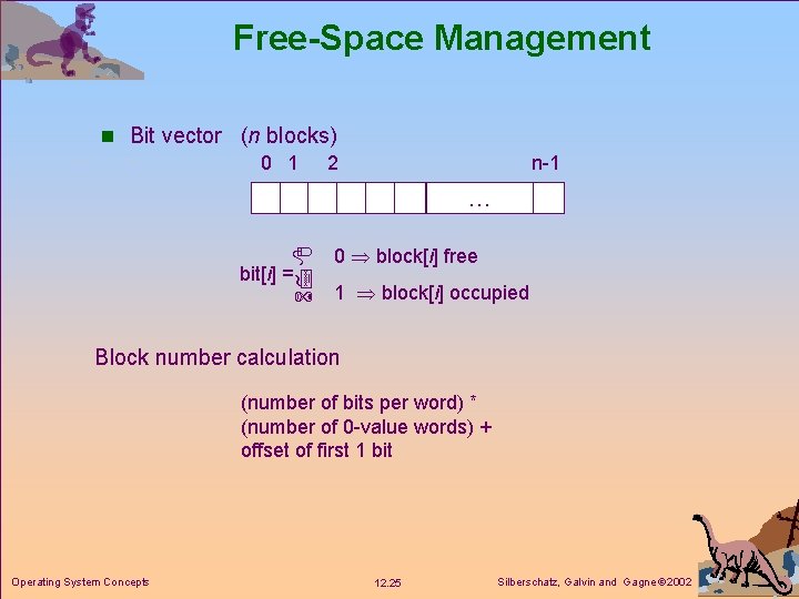 Free-Space Management n Bit vector (n blocks) 0 1 2 n-1 … bit[i] =