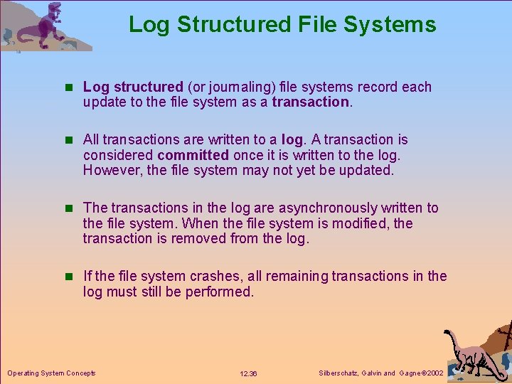 Log Structured File Systems n Log structured (or journaling) file systems record each update