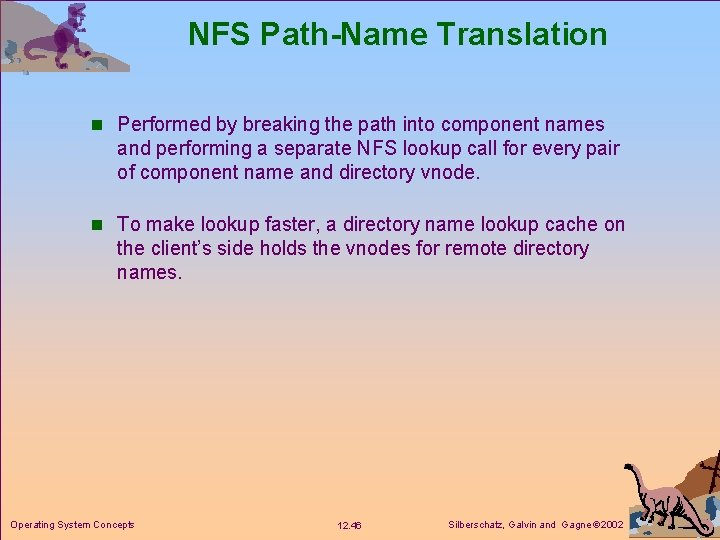 NFS Path-Name Translation n Performed by breaking the path into component names and performing