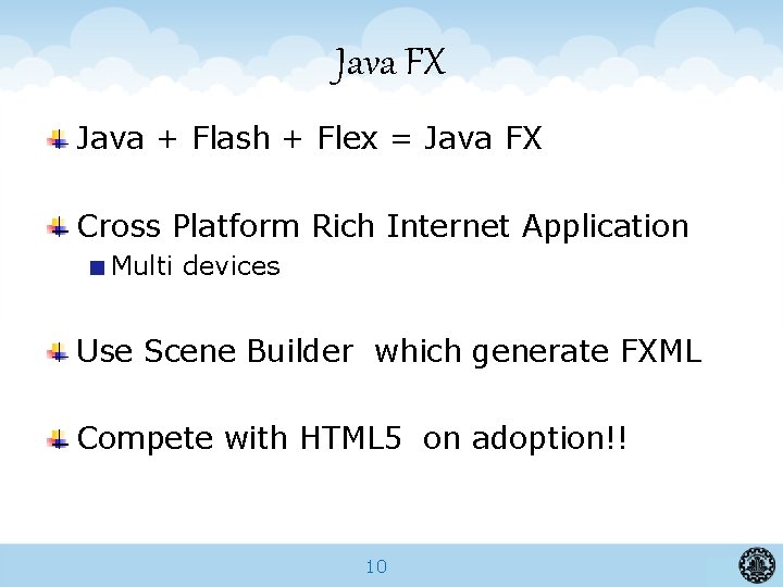 Java FX Java + Flash + Flex = Java FX Cross Platform Rich Internet