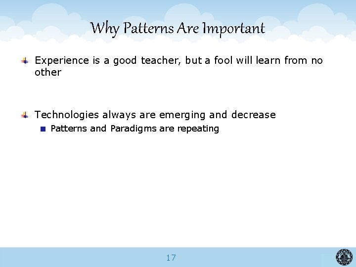 Why Patterns Are Important Experience is a good teacher, but a fool will learn