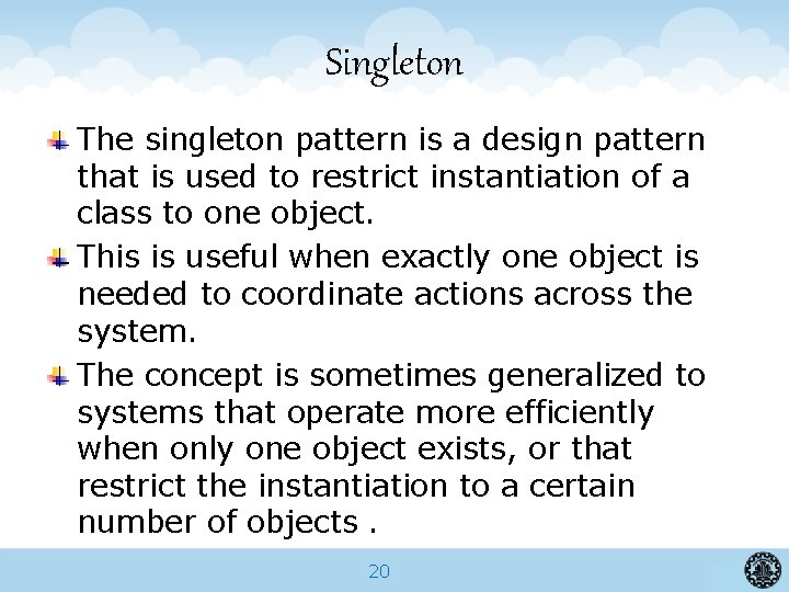 Singleton The singleton pattern is a design pattern that is used to restrict instantiation